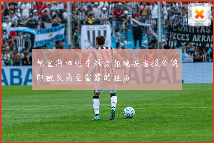 帕金斯回忆夺冠后拒绝安吉报价随即被交易至雷霆的经历