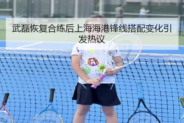 武磊恢复合练后上海海港锋线搭配变化引发热议